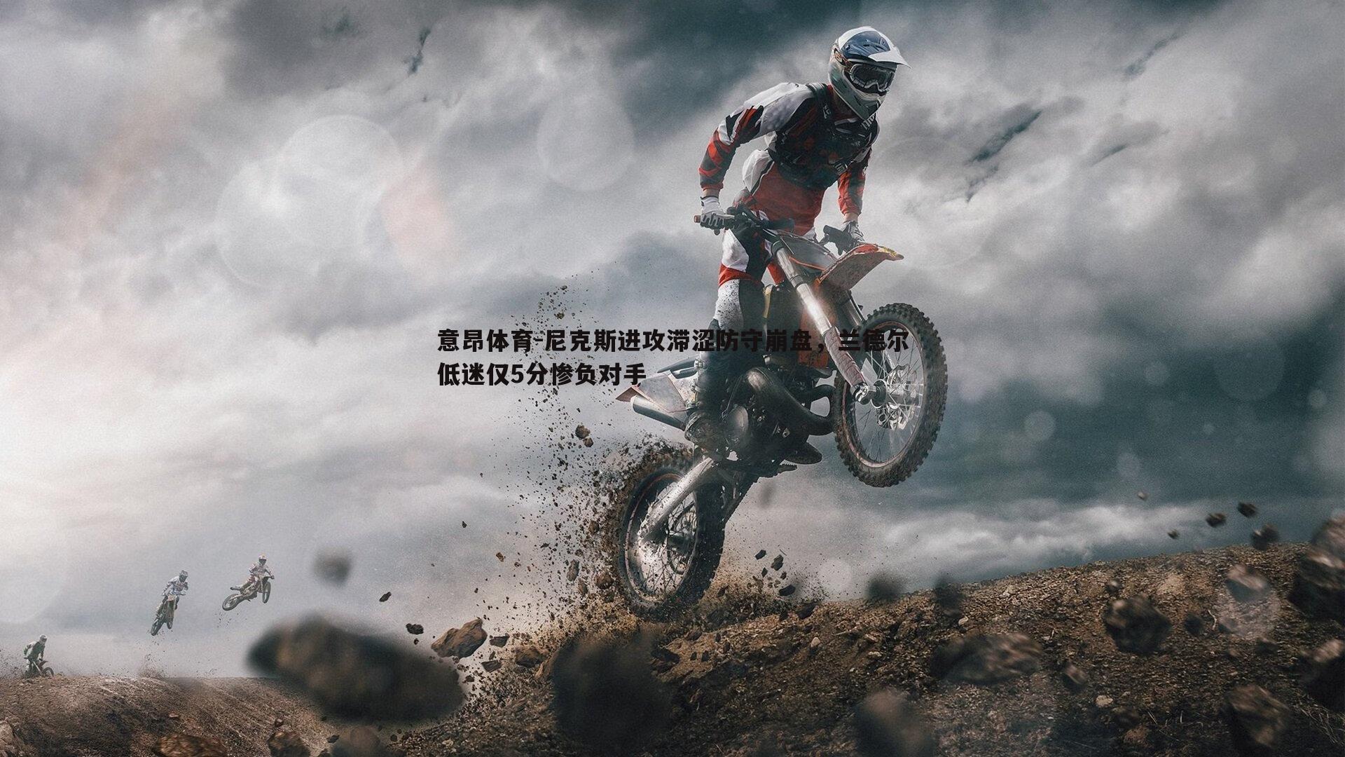 意昂体育-尼克斯进攻滞涩防守崩盘，兰德尔低迷仅5分惨负对手