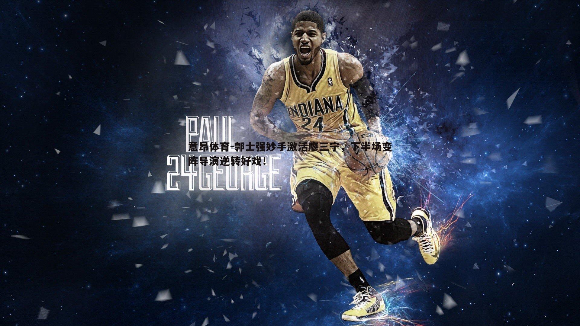 意昂体育-郭士强妙手激活廖三宁，下半场变阵导演逆转好戏！