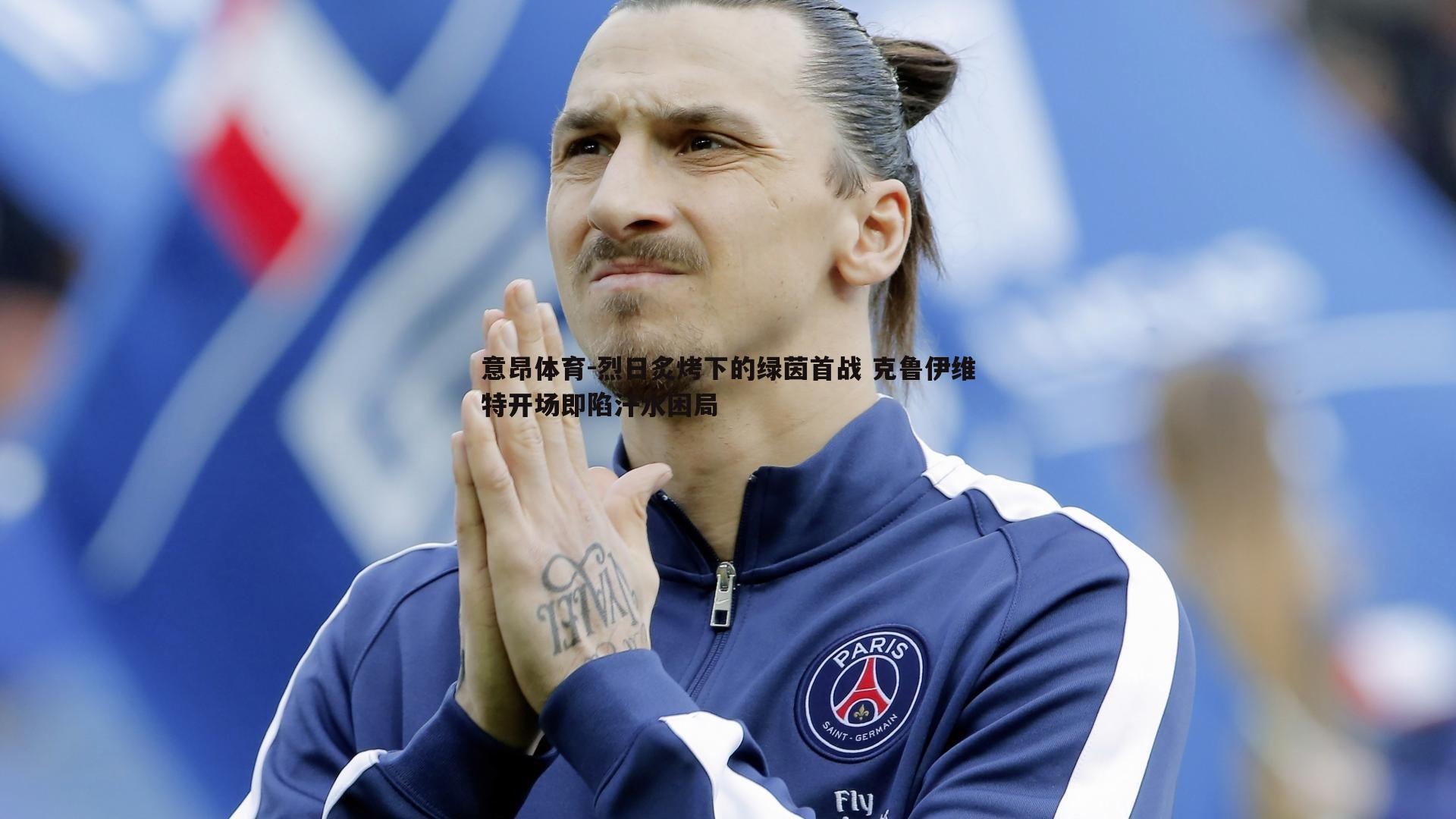 烈日炙烤下的绿茵首战 克鲁伊维特开场即陷汗水困局