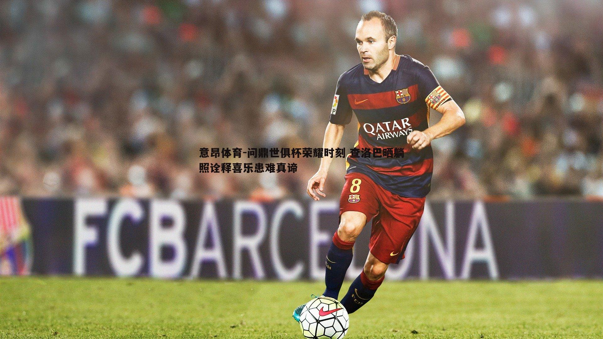 意昂体育-问鼎世俱杯荣耀时刻 查洛巴晒躺照诠释喜乐患难真谛