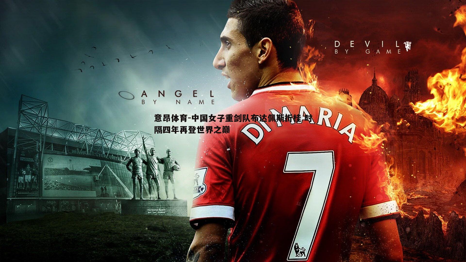 意昂体育-中国女子重剑队布达佩斯折桂 时隔四年再登世界之巅