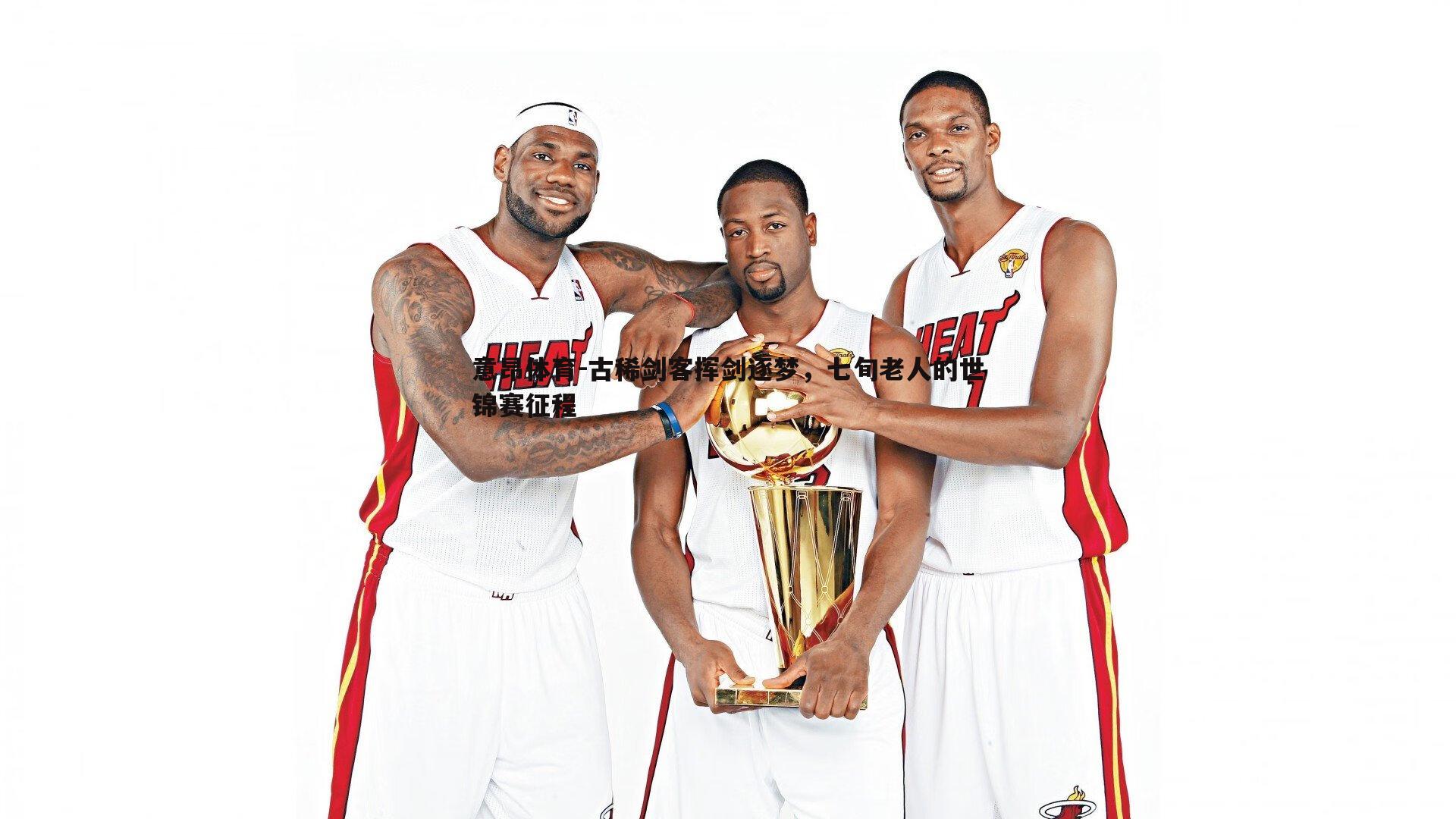 古稀剑客挥剑逐梦，七旬老人的世锦赛征程